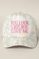 You Look Like You Love Me Embroidered Hat - Faded Camo